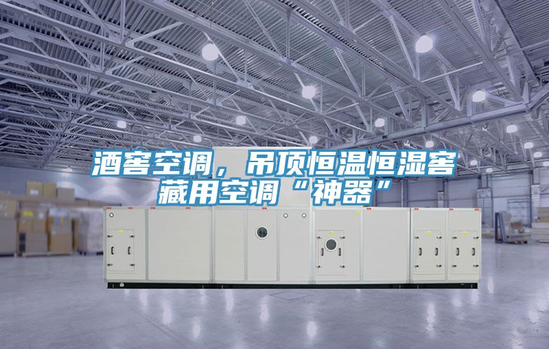 酒窖空調(diào)，吊頂恒溫恒濕窖藏用空調(diào)“神器”