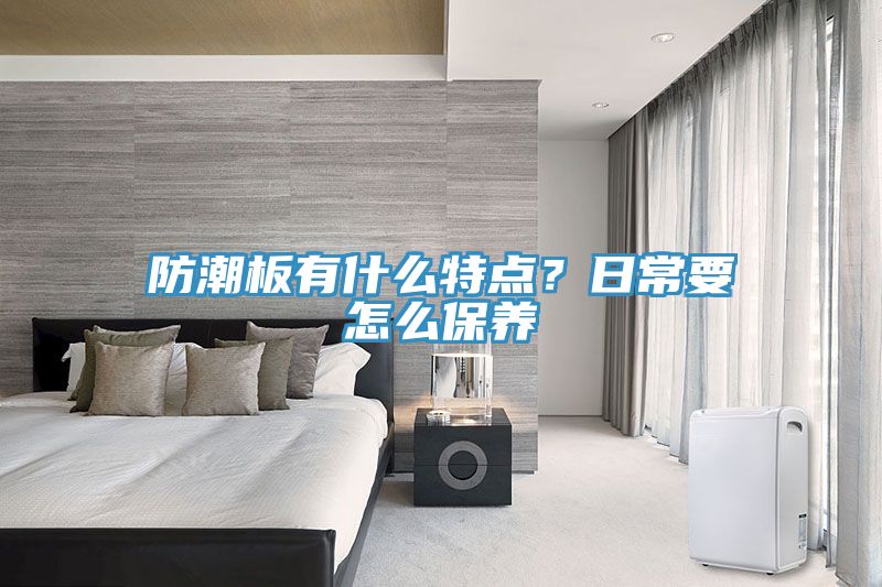 防潮板有什么特點(diǎn)？日常要怎么保養(yǎng)