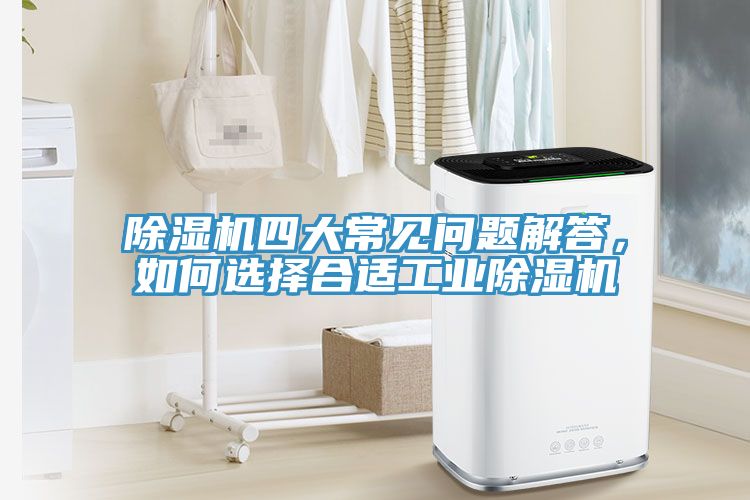 除濕機(jī)四大常見(jiàn)問(wèn)題解答，如何選擇合適工業(yè)除濕機(jī)
